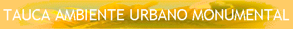 TAUCA AMBIENTE URBANO MONUMENTAL